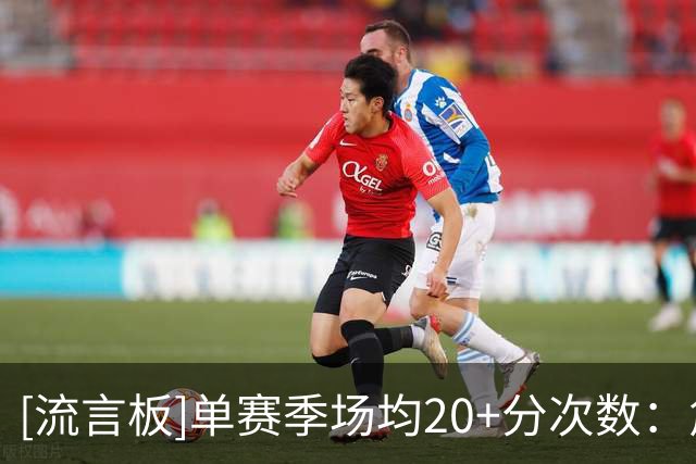 [流言板]单赛季场均20+分次数：詹姆斯23次第一&杜兰特18次第二